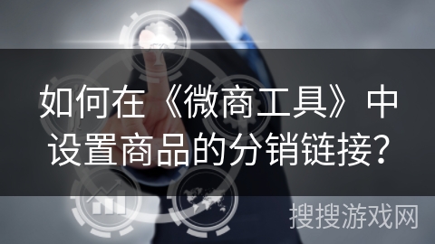 如何在《微商工具》中设置商品的分销链接? 如何在《微商工具》中设置商品的分销链接?