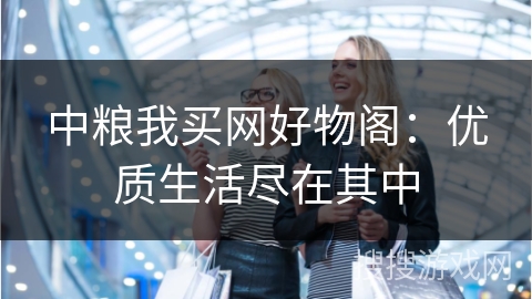 中粮我买网好物阁：优质生活尽在其中