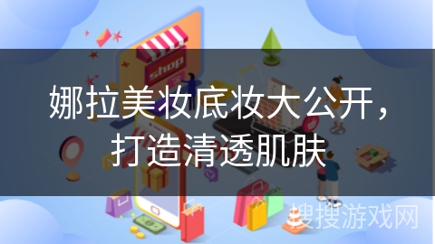 娜拉美妆底妆大公开，打造清透肌肤