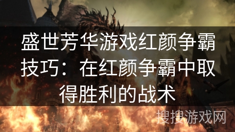 盛世芳华游戏红颜争霸技巧：在红颜争霸中取得胜利的战术