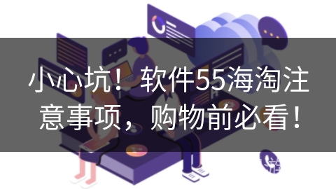 小心坑！软件55海淘注意事项，购物前必看！