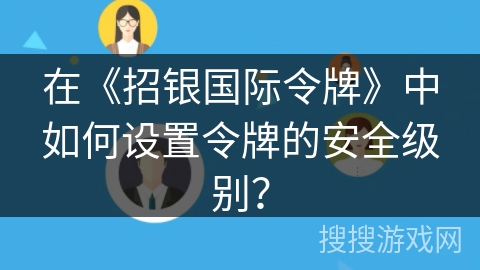 在《招银国际令牌》中如何设置令牌的安全级别？