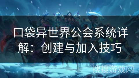 口袋异世界公会系统详解：创建与加入技巧