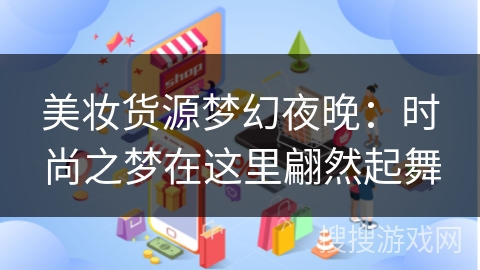 美妆货源梦幻夜晚：时尚之梦在这里翩然起舞