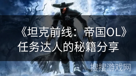 《坦克前线：帝国OL》任务达人的秘籍分享