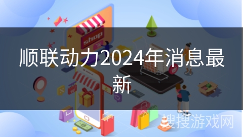 顺联动力2024年消息最新