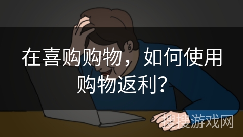 在喜购购物,如何使用购物返利? 在喜购购物,如何使用购物返利?