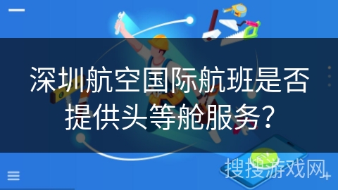 深圳航空国际航班是否提供头等舱服务？