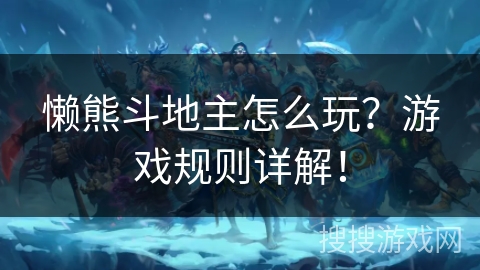懒熊斗地主怎么玩？游戏规则详解！