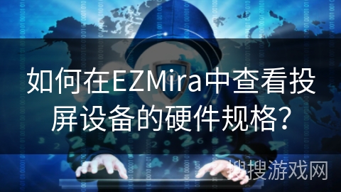 如何在EZMira中查看投屏设备的硬件规格？