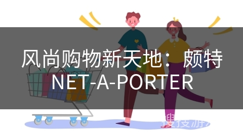 风尚购物新天地：颇特NET-A-PORTER