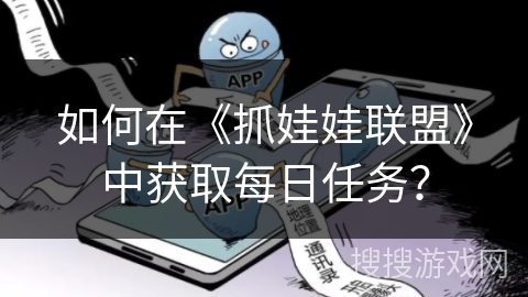 如何在《抓娃娃联盟》中获取每日任务? 如何在《抓娃娃联盟》中获取每日任务?