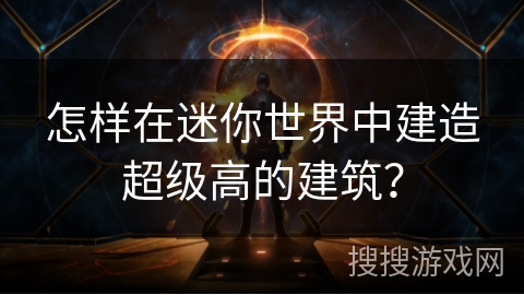 怎样在迷你世界中建造超级高的建筑？