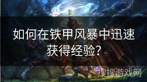 如何在铁甲风暴中迅速获得经验？