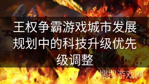 王权争霸游戏城市发展规划中的科技升级优先级调整