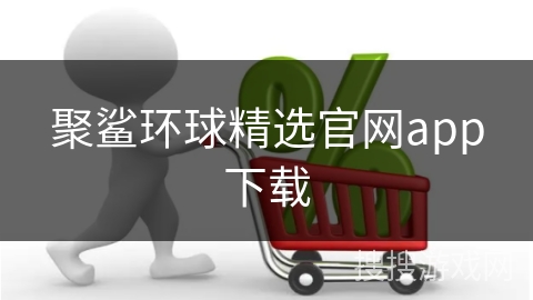 聚鲨环球精选官网app下载