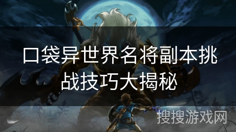 口袋异世界名将副本挑战技巧大揭秘