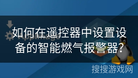 如何在遥控器中设置设备的智能燃气报警器？