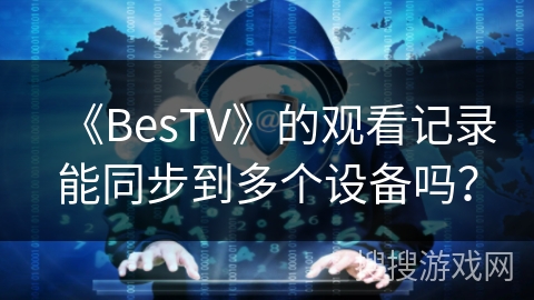 《BesTV》的观看记录能同步到多个设备吗？