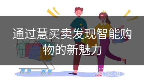 通过慧买卖发现智能购物的新魅力