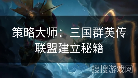 策略大师：三国群英传联盟建立秘籍