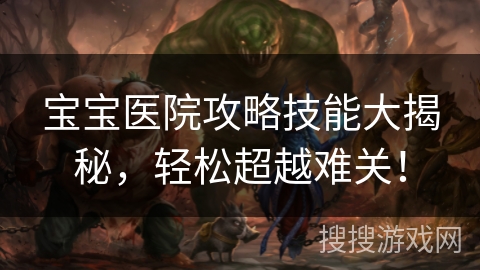宝宝医院攻略技能大揭秘，轻松超越难关！