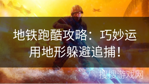 地铁跑酷攻略：巧妙运用地形躲避追捕！