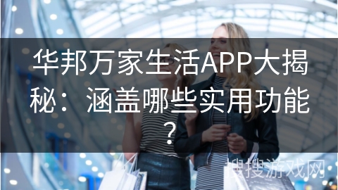 华邦万家生活APP大揭秘：涵盖哪些实用功能？