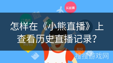 怎样在《小熊直播》上查看历史直播记录？