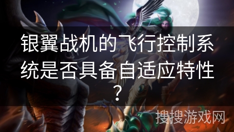 银翼战机的飞行控制系统是否具备自适应特性？