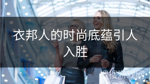 衣邦人的时尚底蕴引人入胜