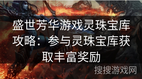 盛世芳华游戏灵珠宝库攻略：参与灵珠宝库获取丰富奖励