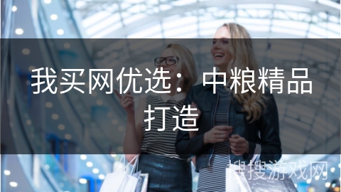 我买网优选：中粮精品打造