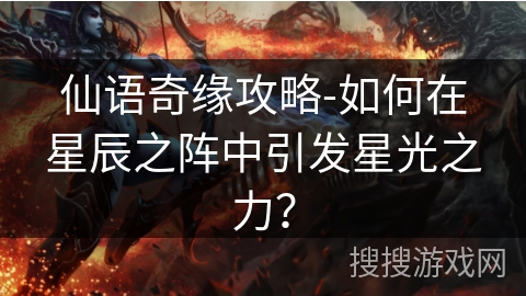 仙语奇缘攻略-如何在星辰之阵中引发星光之力? 仙语奇缘攻略-如何在星辰之阵中引发星光之力?