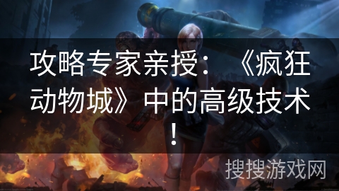 攻略专家亲授：《疯狂动物城》中的高级技术！