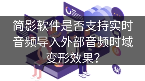简影软件是否支持实时音频导入外部音频时域变形效果？