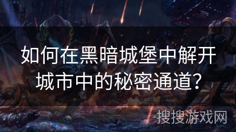 如何在黑暗城堡中解开城市中的秘密通道？