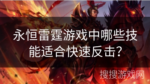 永恒雷霆游戏中哪些技能适合快速反击？