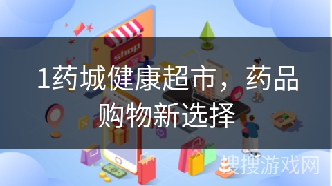 1药城健康超市，药品购物新选择