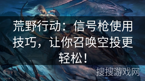 荒野行动：信号枪使用技巧，让你召唤空投更轻松！