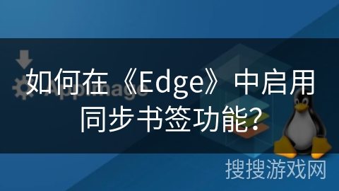 如何在《Edge》中启用同步书签功能? 如何在《Edge》中启用同步书签功能?