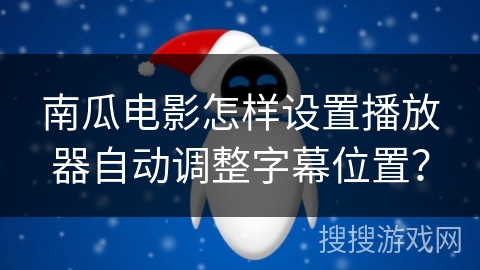 南瓜电影怎样设置播放器自动调整字幕位置？