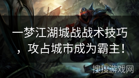 一梦江湖城战战术技巧，攻占城市成为霸主！