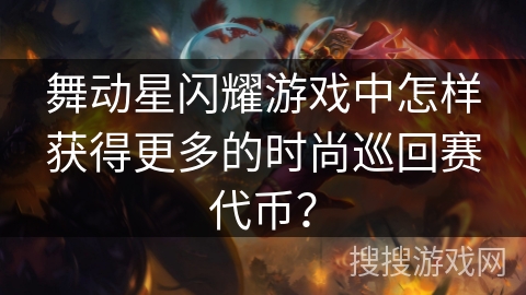 舞动星闪耀游戏中怎样获得更多的时尚巡回赛代币？