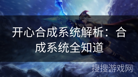 开心合成系统解析:合成系统全知道 开心合成系统解析:合成系统全知道