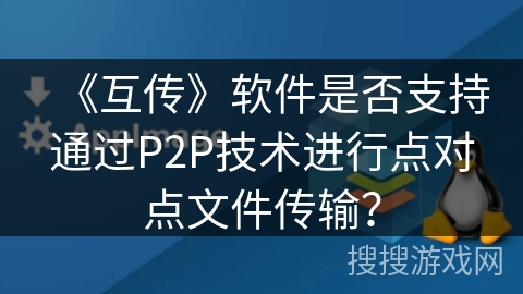 《互传》软件是否支持通过P2P技术进行点对点文件传输？