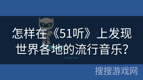 怎样在《51听》上发现世界各地的流行音乐？