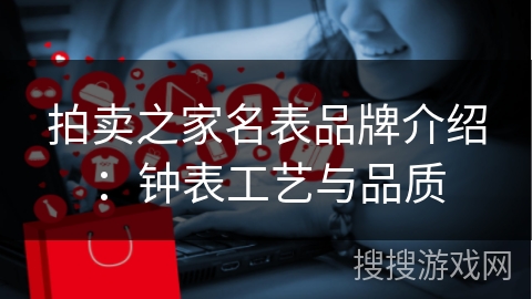 拍卖之家名表品牌介绍：钟表工艺与品质