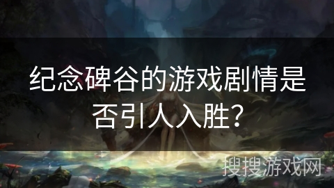 纪念碑谷的游戏剧情是否引人入胜? 纪念碑谷的游戏剧情是否引人入胜?