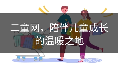 二童网，陪伴儿童成长的温暖之地